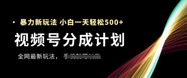 视频号分成计划，全网最暴力玩法，新手一天也能轻松5张+星浩好项目网-专注分享网络创业项目落地实操课程 – 全网首发_高质量创业项目输出星浩好项目网