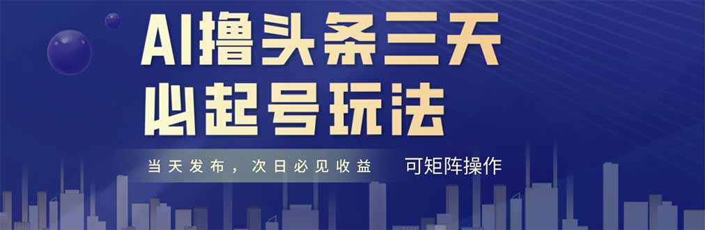 AI撸头条三天必起号，纯原创情感故事，每天搬砖十分钟，小白复制粘贴月…星浩好项目网-专注分享网络创业项目落地实操课程 – 全网首发_高质量创业项目输出星浩好项目网