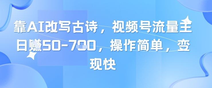 靠AI改写古诗,视频号流量主日入几张,操作简单,变现快星浩好项目网-专注分享网络创业项目落地实操课程 – 全网首发_高质量创业项目输出星浩好项目网