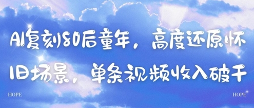 AI复刻80后童年，高度还原怀旧场景，单条视频收入几张星浩好项目网-专注分享网络创业项目落地实操课程 – 全网首发_高质量创业项目输出星浩好项目网