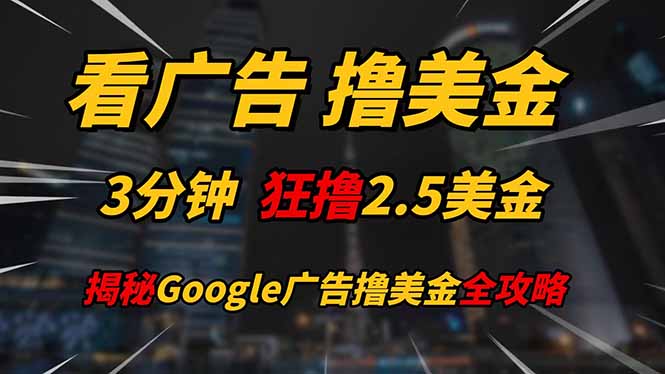 看广告,撸美金!!3分钟赚2.5美金!!日入200美金不是梦!揭秘Google…星浩好项目网-专注分享网络创业项目落地实操课程 – 全网首发_高质量创业项目输出星浩好项目网
