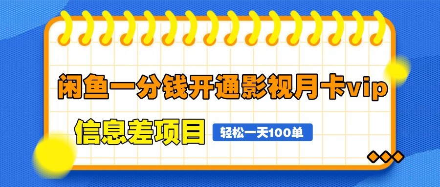 闲鱼一分钱开通影视月卡vip信息差项目,自由定价、轻松一天100单星浩好项目网-专注分享网络创业项目落地实操课程 – 全网首发_高质量创业项目输出星浩好项目网
