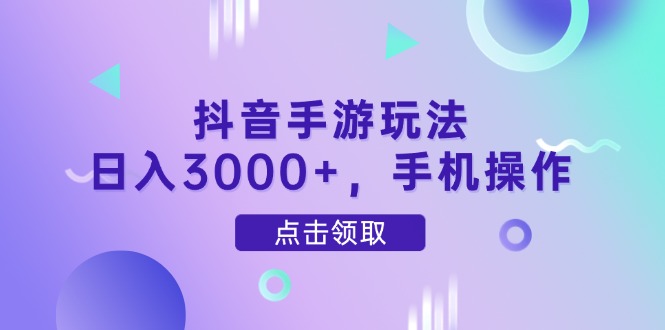 抖音手游玩法，日入3000+，手机操作星浩好项目网-专注分享网络创业项目落地实操课程 – 全网首发_高质量创业项目输出星浩好项目网
