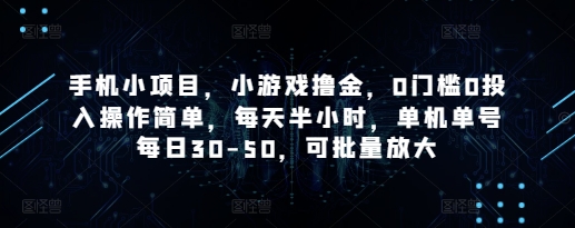手机小项目,小游戏撸金,0门槛0投入操作简单,每天半小时,单机单号每日30-50,可批量放大星浩好项目网-专注分享网络创业项目落地实操课程 – 全网首发_高质量创业项目输出星浩好项目网