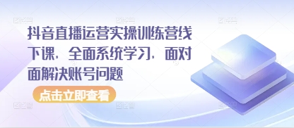 抖音直播运营实操训练营线下课，全面系统学习，面对面解决账号问题星浩好项目网-专注分享网络创业项目落地实操课程 – 全网首发_高质量创业项目输出星浩好项目网