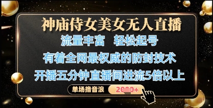 神庙侍女美女无人直播，轻松起号，有着全网最权威的防封技术，单场撸音浪1k+星浩好项目网-专注分享网络创业项目落地实操课程 – 全网首发_高质量创业项目输出星浩好项目网