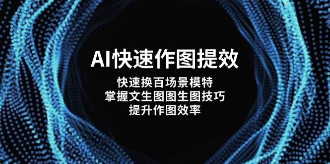 AI快速作图提效，快速换百场景模特，掌握文生图图生图技巧，提升作图效率星浩好项目网-专注分享网络创业项目落地实操课程 – 全网首发_高质量创业项目输出星浩好项目网