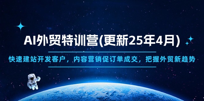 AI外贸特训营(更新25年4月星浩好项目网-专注分享网络创业项目落地实操课程 – 全网首发_高质量创业项目输出星浩好项目网