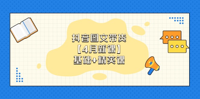抖音图文带货【4月新课】基础+精英课：0基础小白必学 掌握各赛道带货技巧星浩好项目网-专注分享网络创业项目落地实操课程 – 全网首发_高质量创业项目输出星浩好项目网